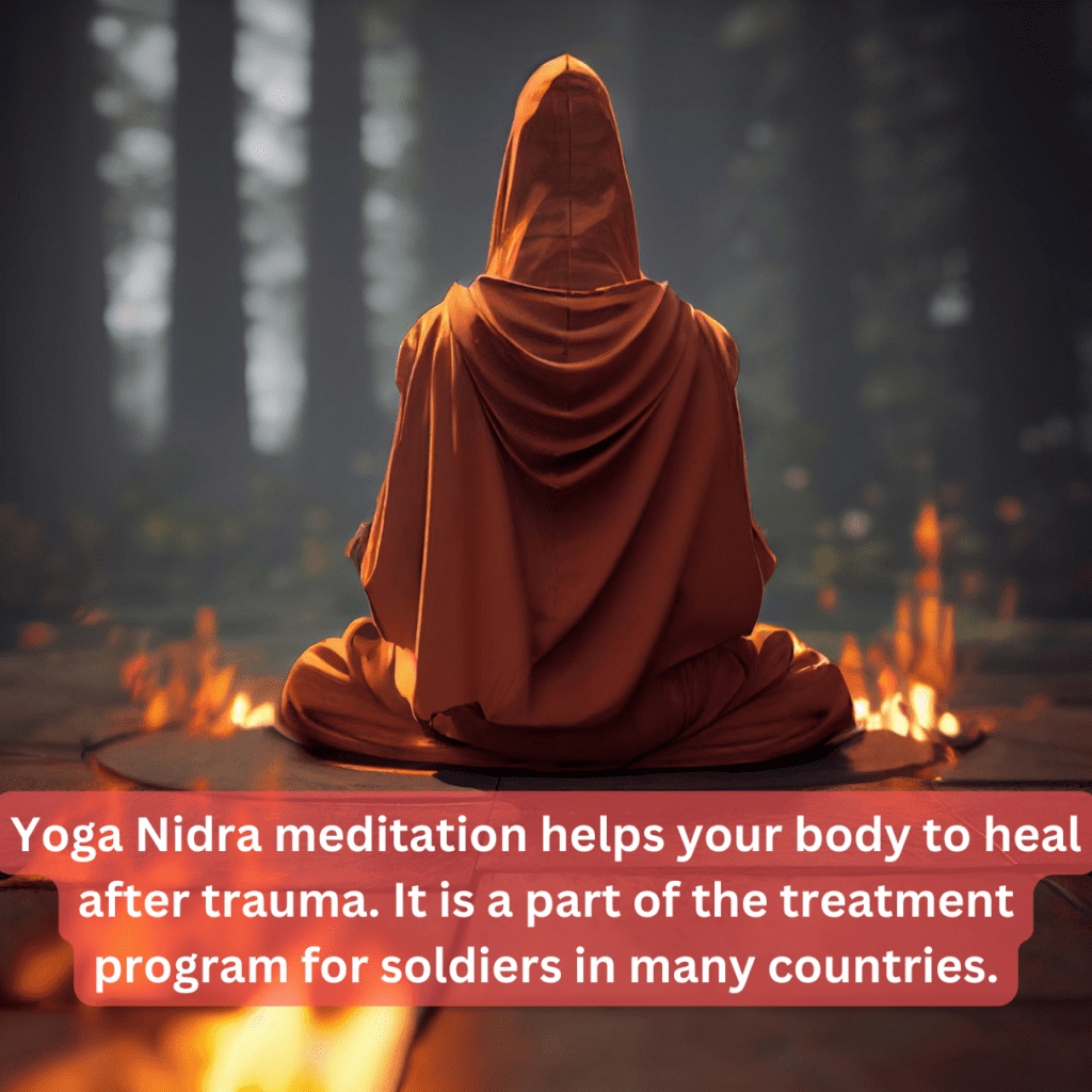 Yoga Nidra meditation helps your body to heal after trauma. It is a part of the treatment program for soldiers in many countries.