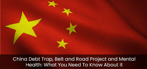 China Debt Trap, Belt and Road Project and Mental Health: What You Need To Know About it