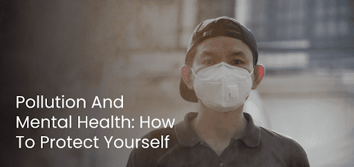 Pollution And Mental Health: How To Protect Yourself.