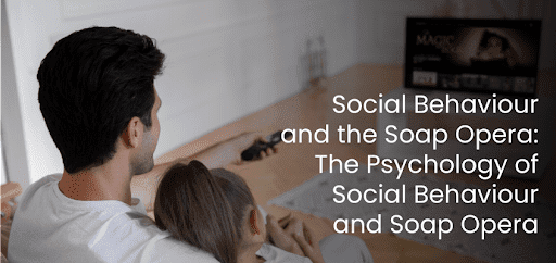 Social Behaviour and the Soap Opera: The Psychology of Social Behaviour and Soap Opera