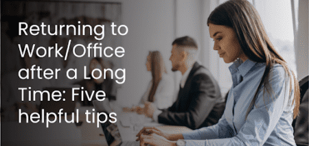 Returning to Work/Office after a Long Time: 5 Helpful Tips