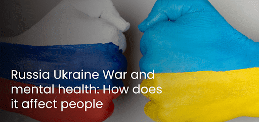 Russia Ukraine War and mental health: How does it affect people