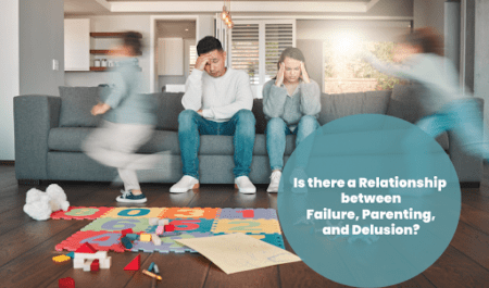 Failure, Parenting and Delusion: What is the secret relationship between them