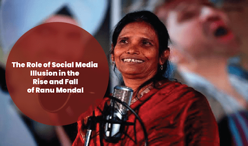 Rise and Fall of Ranu Mondal: Should Social Media Delusion Be  Blamed?