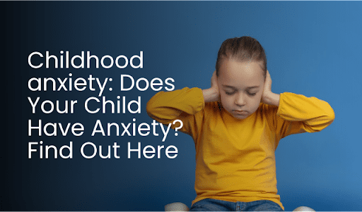 Early symptoms of childhood anxeity and how to spot them