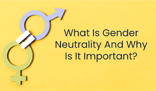 Gender Neutrality Matters: A Look At The Benefits For Everyone