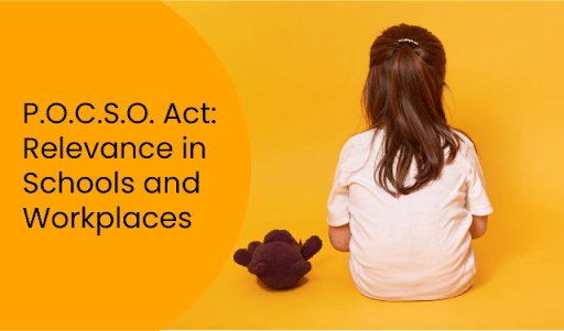 P.O.C.S.O. Act: Relevance in Schools and Workplaces