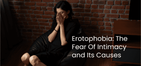 Erotophobia: The Fear Of Intimacy and Its Causes