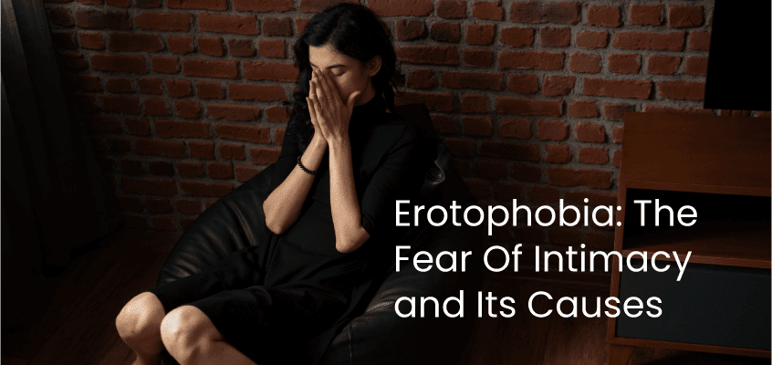Erotophobia- The Fear Of Intimacy and Its Causes