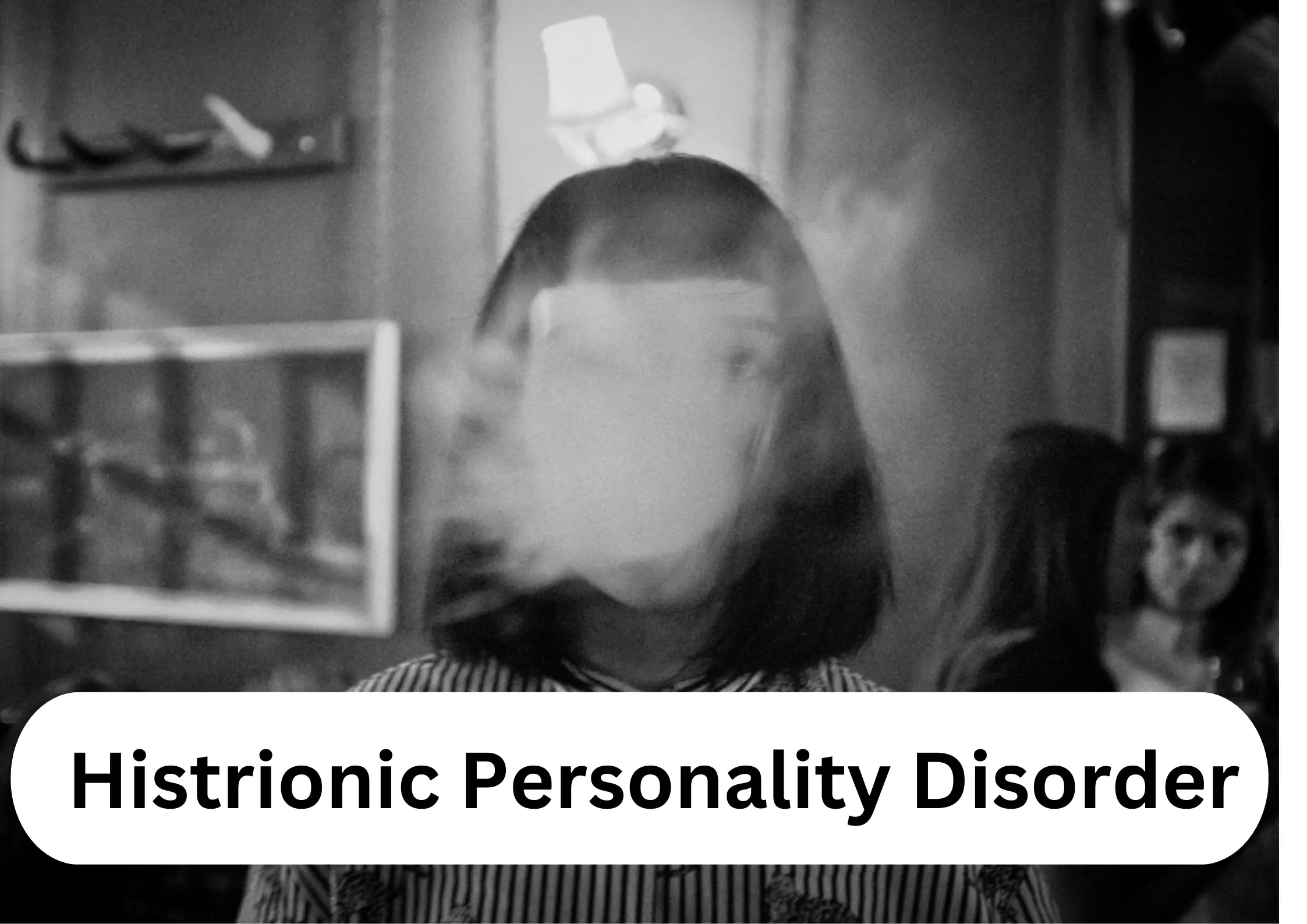 Histrionic Personality Disorder: Understanding Symptoms, Causes and Treatment
