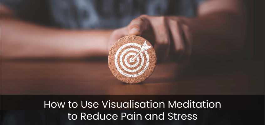 How to Use Visualisation Meditation to Reduce Pain and Stress