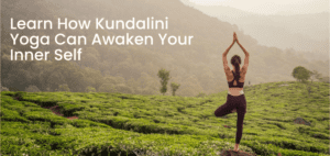 Learn How Kundalini Yoga Can Awaken Your Inner Self