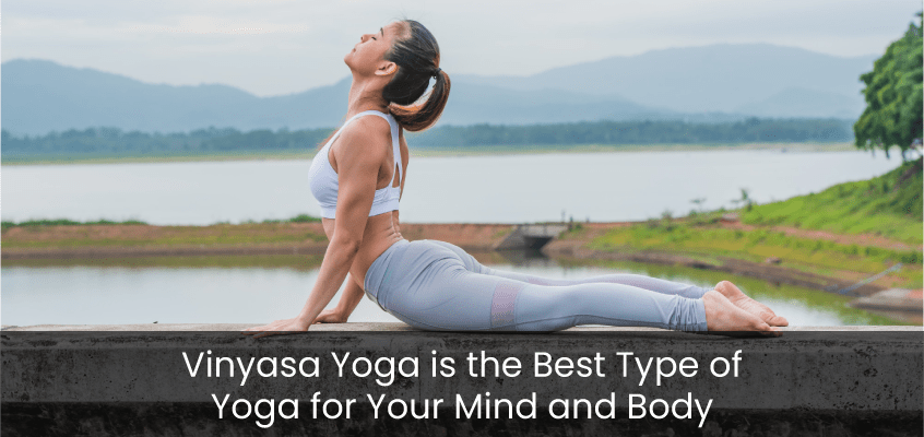 Vinyasa Yoga is the Best Type of Yoga for Your Mind and Body