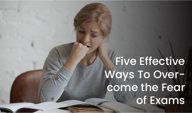Five Effective Ways To Overcome the Fear of Exams
