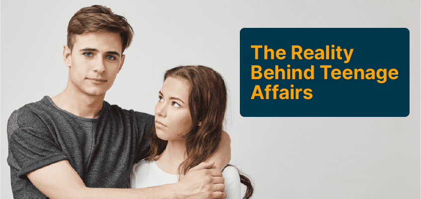 The Reality Behind Teenage Affairs