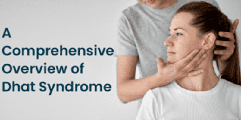 A Comprehensive Overview of Dhat Syndrome