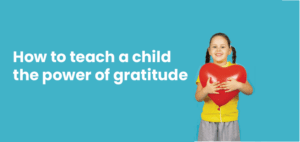 How to teach a child the power of gratitude