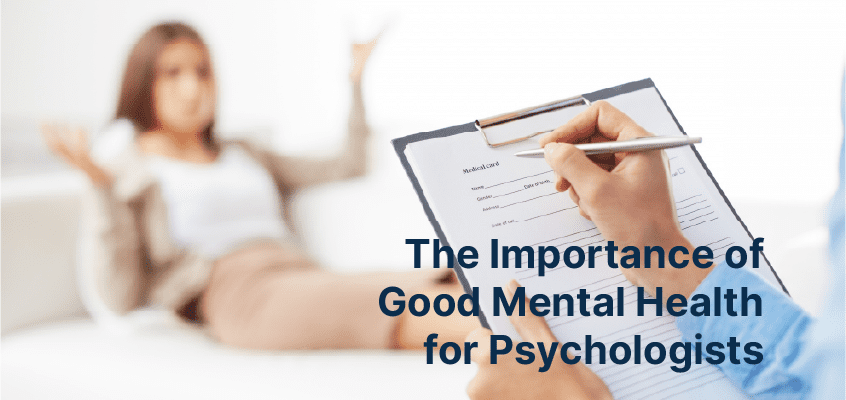 Those working in the mental health field often overlook their mental well-being. Read on to learn the importance of good mental health for psychologists.