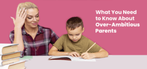What-You-Need-to-Know-About-Over-Ambitious-Parents.