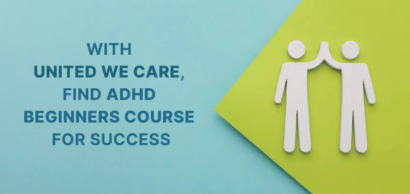 With United We Care, find ADHD Beginners Course for Success.