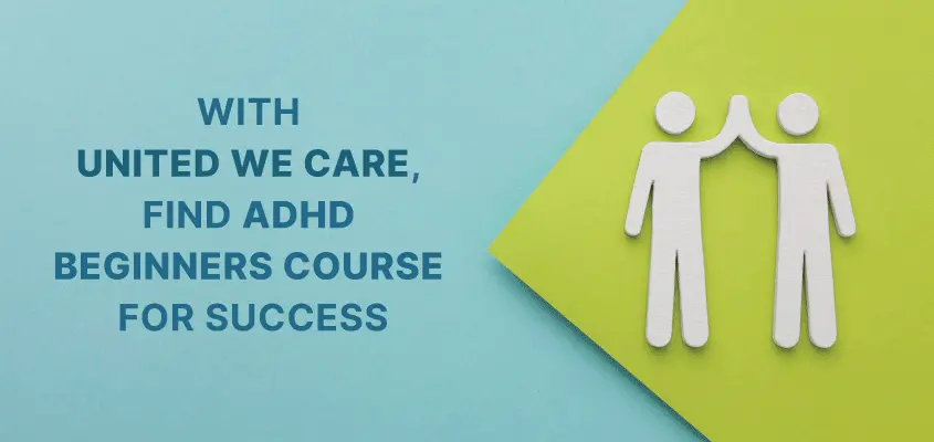 ADHD Beginners Course: With United We Care, Find ADHD Beginners Course For Success