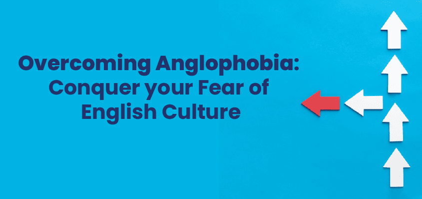 Overcoming Anglophobia: Conquer your Fear of English Culture