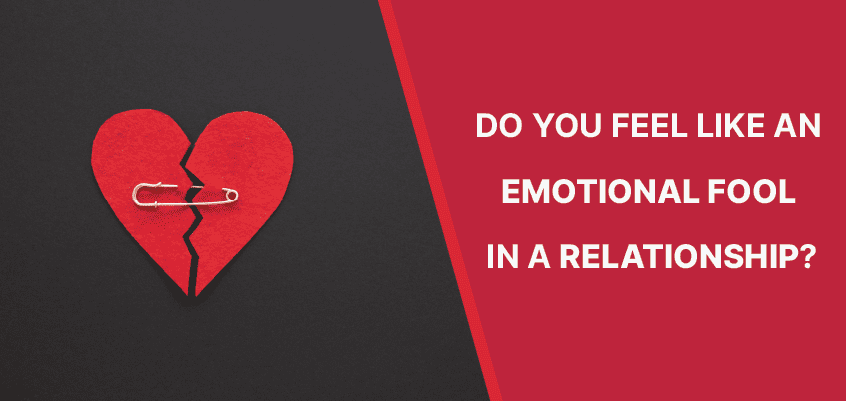 Do you Feel like an Emotional Fool in a Relationship?