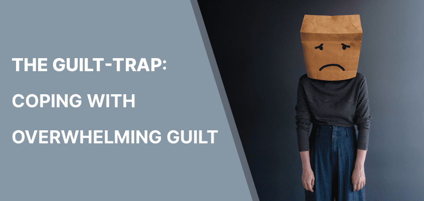 The Guilt-Trap or Feeling Guilty: Coping With Overwhelming Guilt
