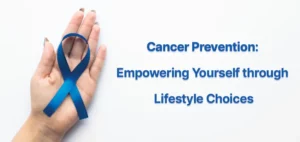 Cancer Prevention: Empowering Yourself through Lifestyle Choices