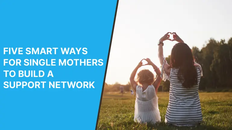 Five Smart Ways For Single Mothers To Build a Support Network