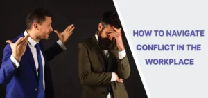 HOW TO NAVIGATE CONFLICT IN THE WORKPLACE