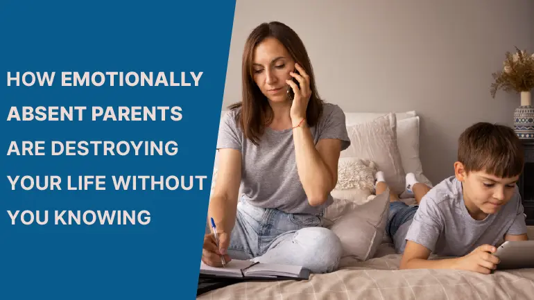 How emotionally absent parents are destroying your life without you knowing?