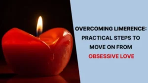 OVERCOMING LIMERENCE: PRACTICAL STEPS TO MOVE ON FROM OBSESSIVE LOVE