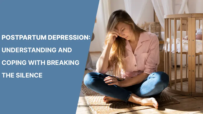 Postpartum Depression: Understanding and Coping with Breaking The Silence