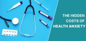 THE HIDDEN COSTS OF HEALTH ANXIETY