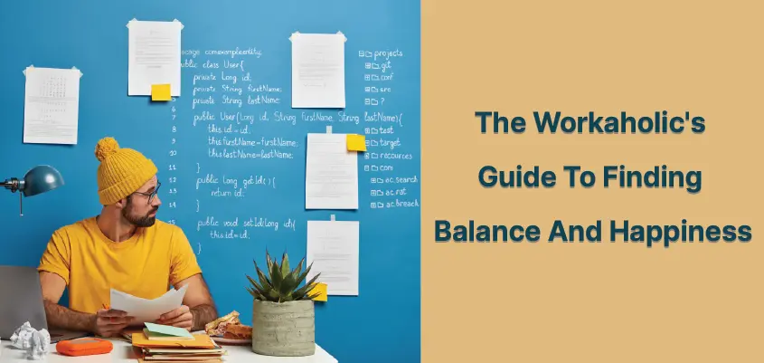 The Workaholic’s Guide To Finding Balance And Happiness