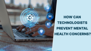 Technologists: 6 Secret Ways To Prevent Mental Health Concerns