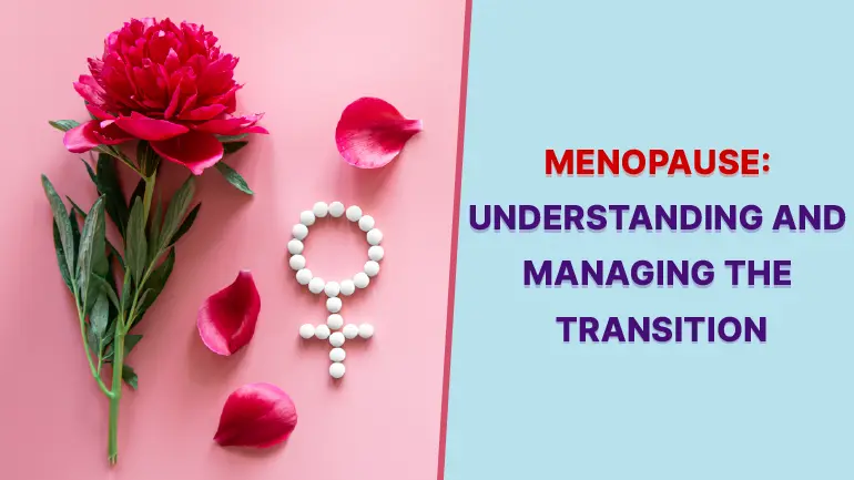 MENOPAUSE: UNDERSTANDING AND MANAGING THE TRANSITION
