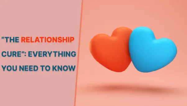 “THE RELATIONSHIP CURE”: EVERYTHING YOU NEED TO KNOW