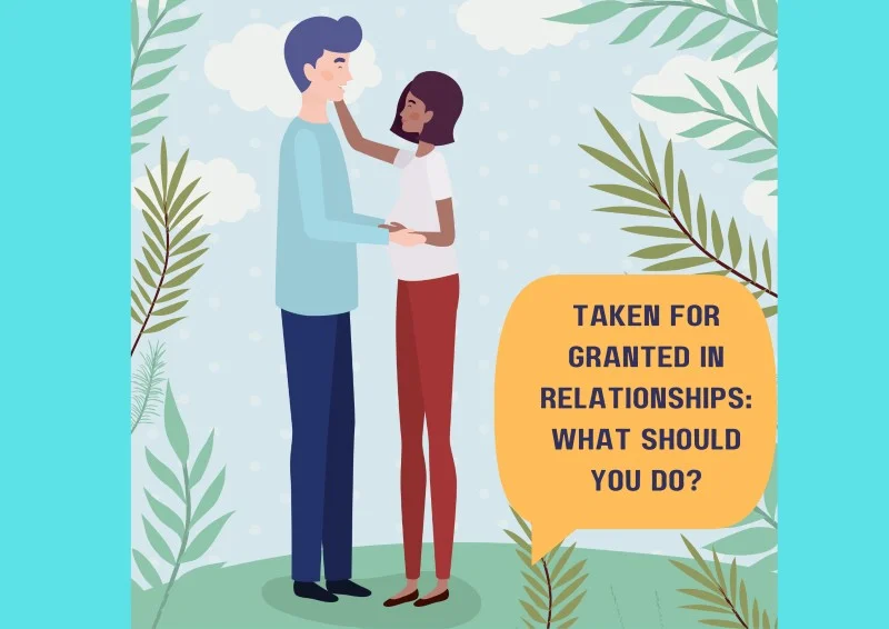 Taken for Granted in Relationships: What Should You Do?