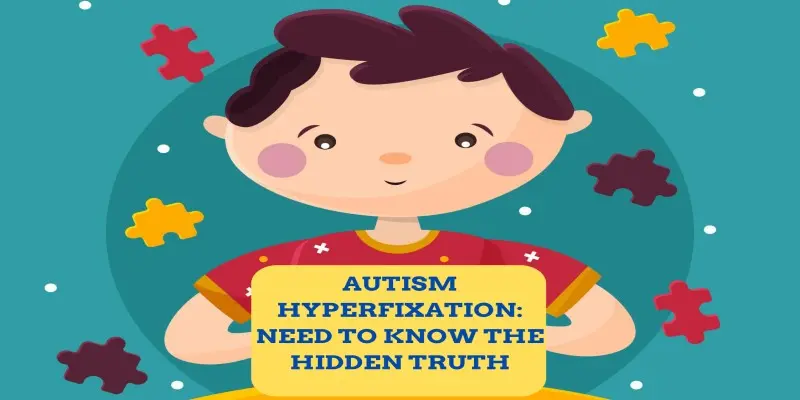 Autism Hyperfixation: Need To Know the Hidden Truth