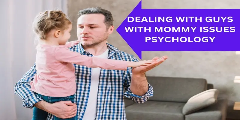 Dealing with Guys with Mommy Issues Psychology