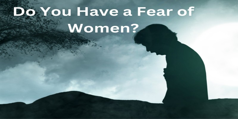Do You Have a Fear of Women?