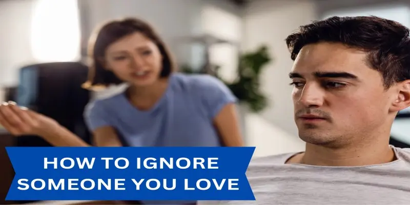 How to Ignore Someone You Love