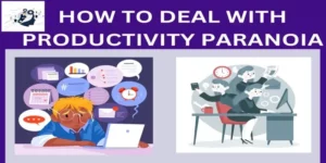 Productivity Paranoia: Uncover the Symptoms, Causes And How To Deal With It