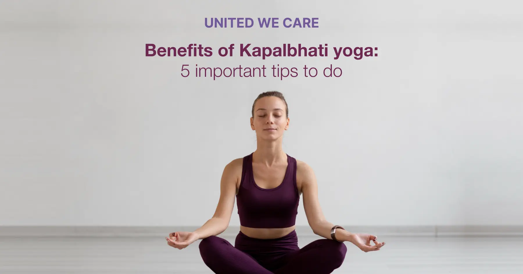 Benefits Of Kapalbhati Yoga: 5 Important Tips To do - United We Care ...