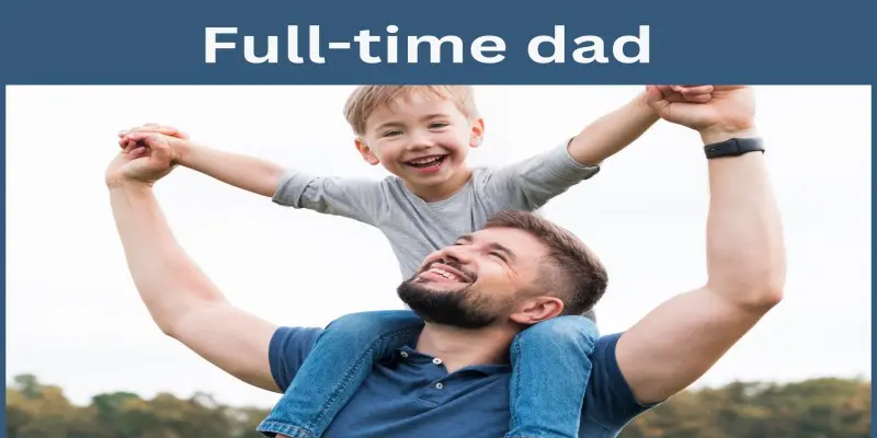 How To Be a Full-Time Dad
