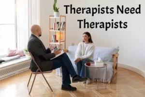 Therapists Need Therapists:7 Shocking Reasons Therapists Need Therapists Too
