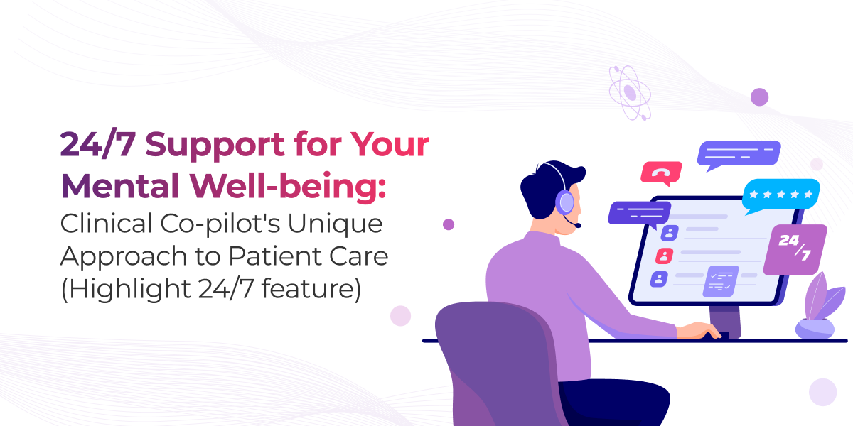 24/7 Support for Your Mental Well-being: Clinical Co-pilot’s Unique Approach to Patient Care
