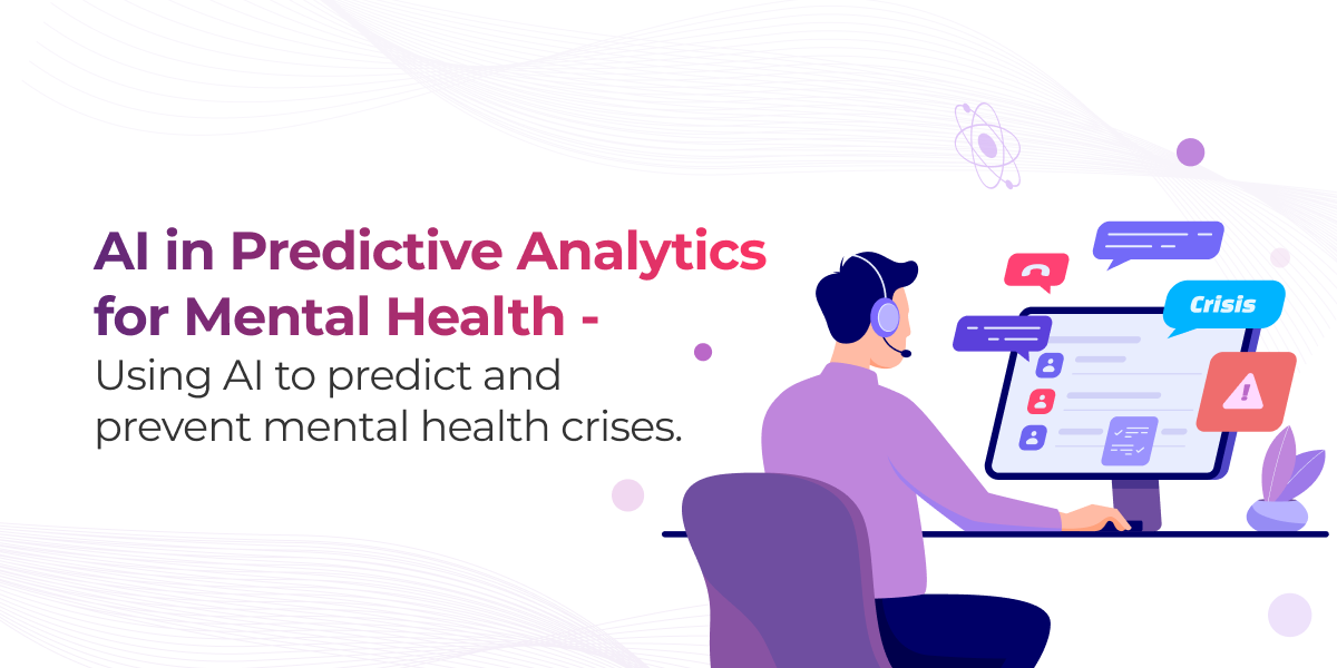 AI in Predictive Analytics for Mental Health – Using AI to predict and prevent mental health crises